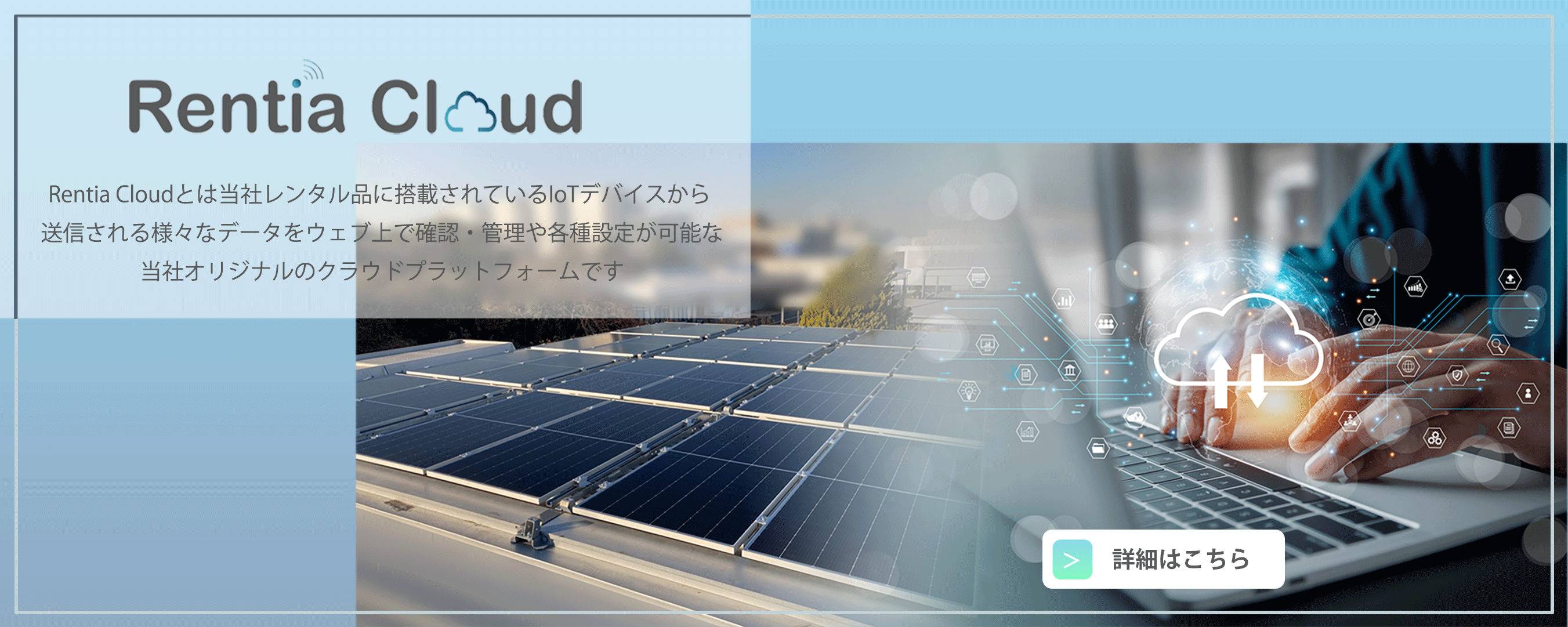 Rentia Cloudとは当社レンタル製品に搭載されているIoTデバイスから送信される様々なデータをウェブ上で確認・管理や各種設定が可能な当社オリジナルのクラウドプラットフォームです